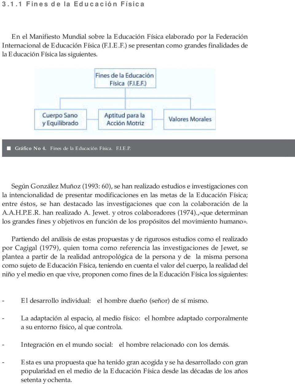 Según González Muñoz (1993: 60), se han realizado estudios e investigaciones con la intencionalidad de presentar modificaciones en las metas de la Educación Física; entre éstos, se han destacado las