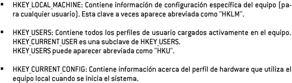 HKEY_USERS: Contiene todos los perfiles de usuario cargados activamente en el equipo.