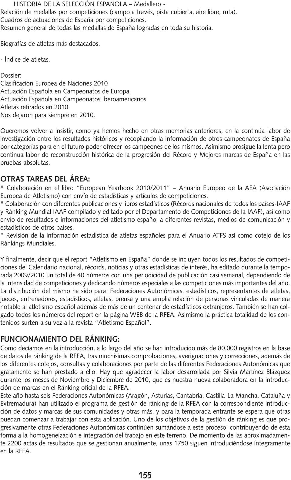 Dossier: Clasificación Europea de Naciones 2010 Actuación Española en Campeonatos de Europa Actuación Española en Campeonatos Iberoamericanos Atletas retirados en 2010.