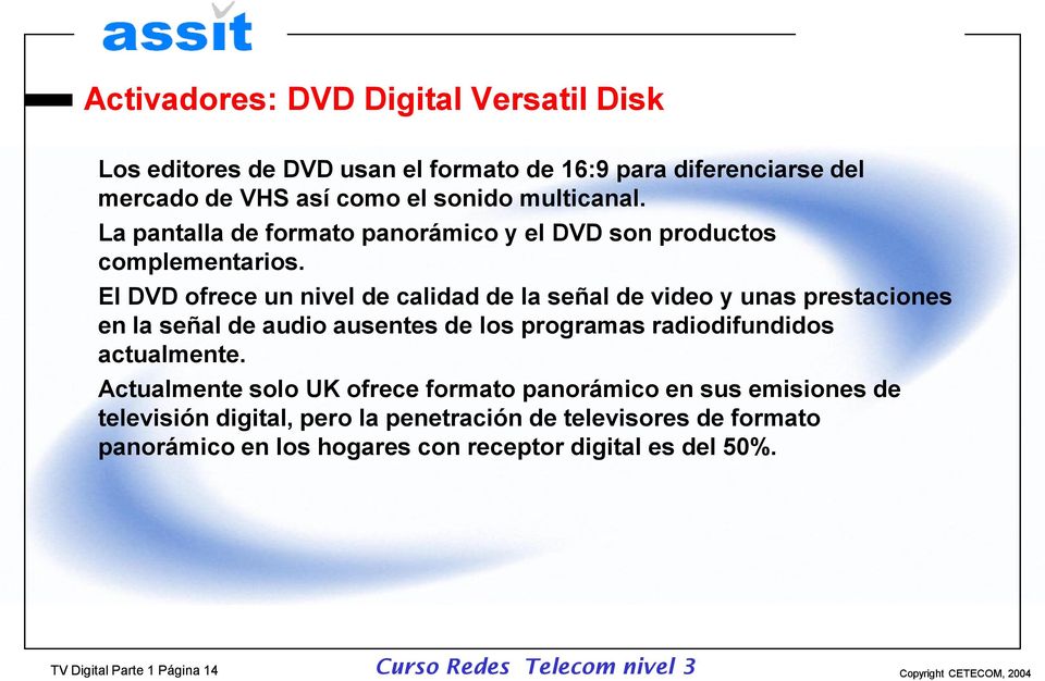 El DVD ofrece un nivel de calidad de la señal de video y unas prestaciones en la señal de audio ausentes de los programas radiodifundidos actualmente.