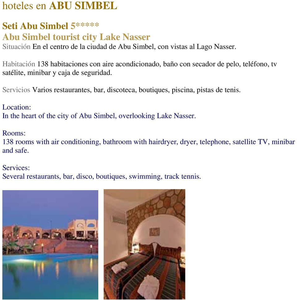Varios restaurantes, bar, discoteca, boutiques, piscina, pistas de tenis. In the heart of the city of Abu Simbel, overlooking Lake Nasser.