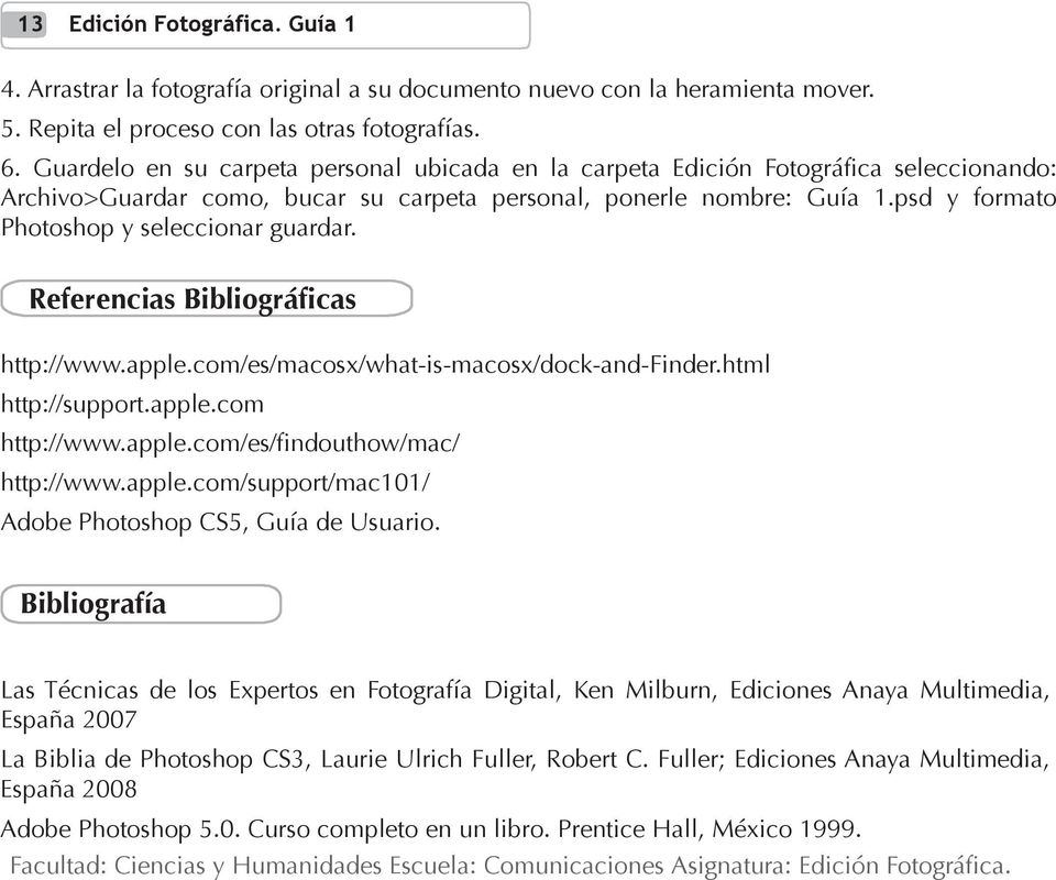 psd y formato Photoshop y seleccionar guardar. Referencias Bibliográficas http://www.apple.com/es/macosx/what-is-macosx/dock-and-finder.html http://support.apple.com http://www.apple.com/es/findouthow/mac/ http://www.