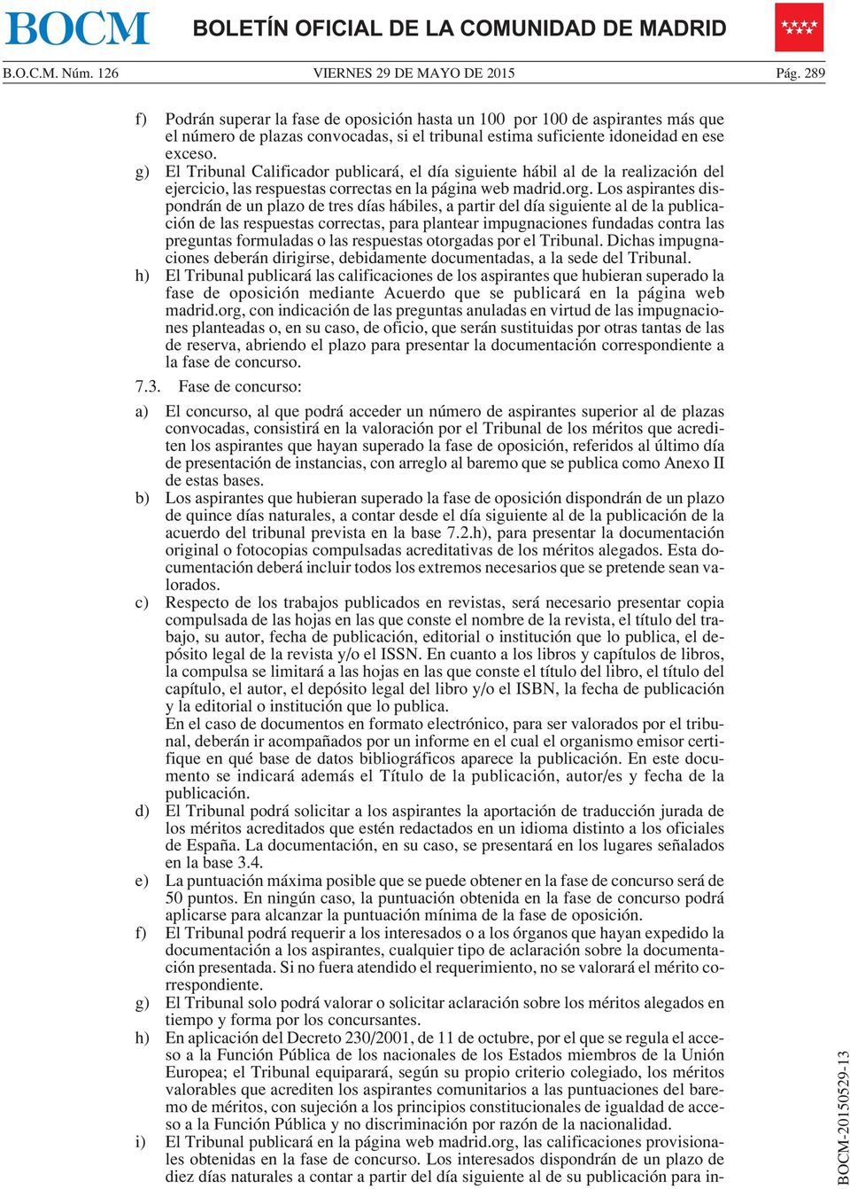 g) El Tribunal Calificador publicará, el día siguiente hábil al de la realización del ejercicio, las respuestas correctas en la página web madrid.org.