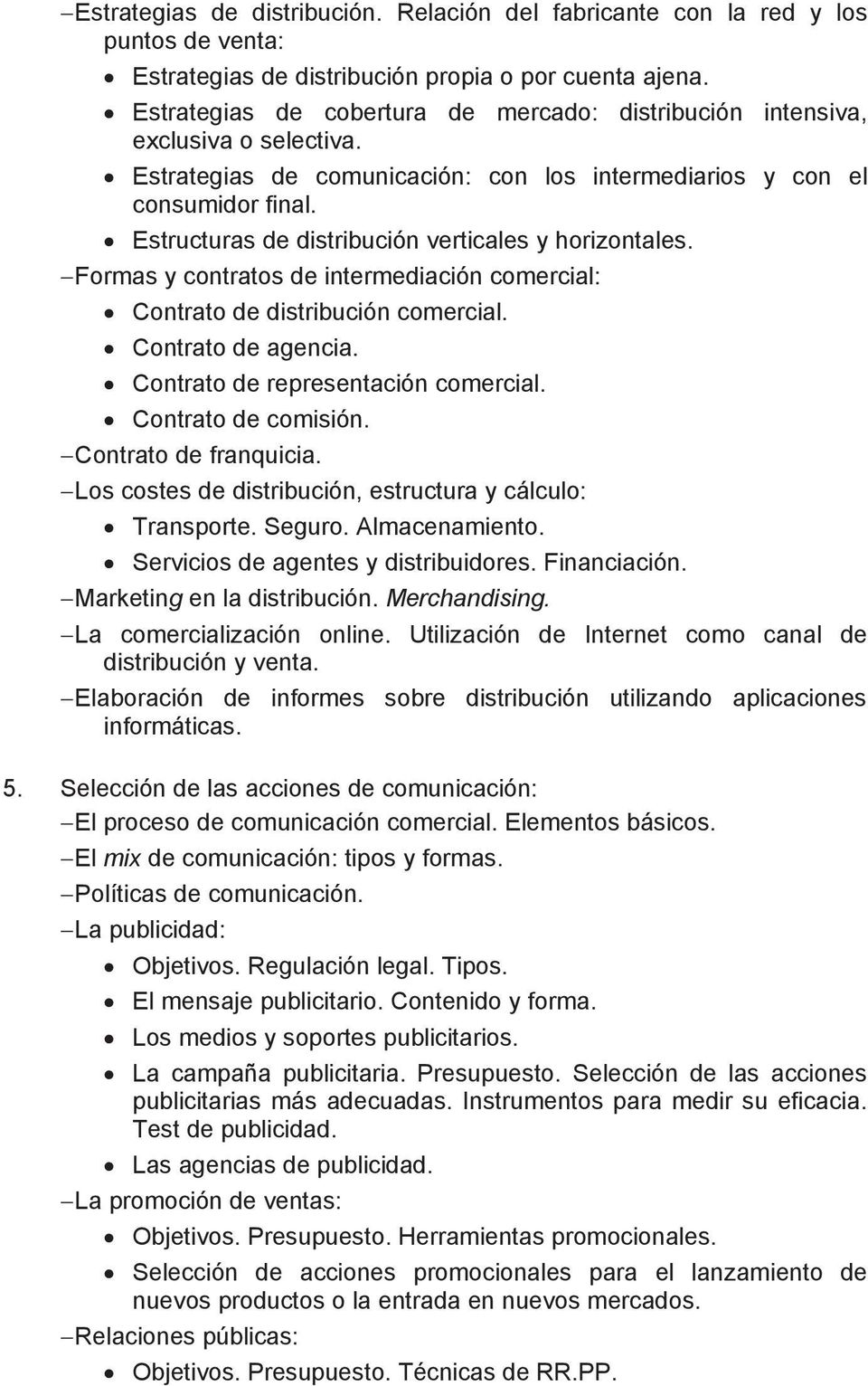 Estructuras de distribución verticales y horizontales. Formas y contratos de intermediación comercial: Contrato de distribución comercial. Contrato de agencia. Contrato de representación comercial.