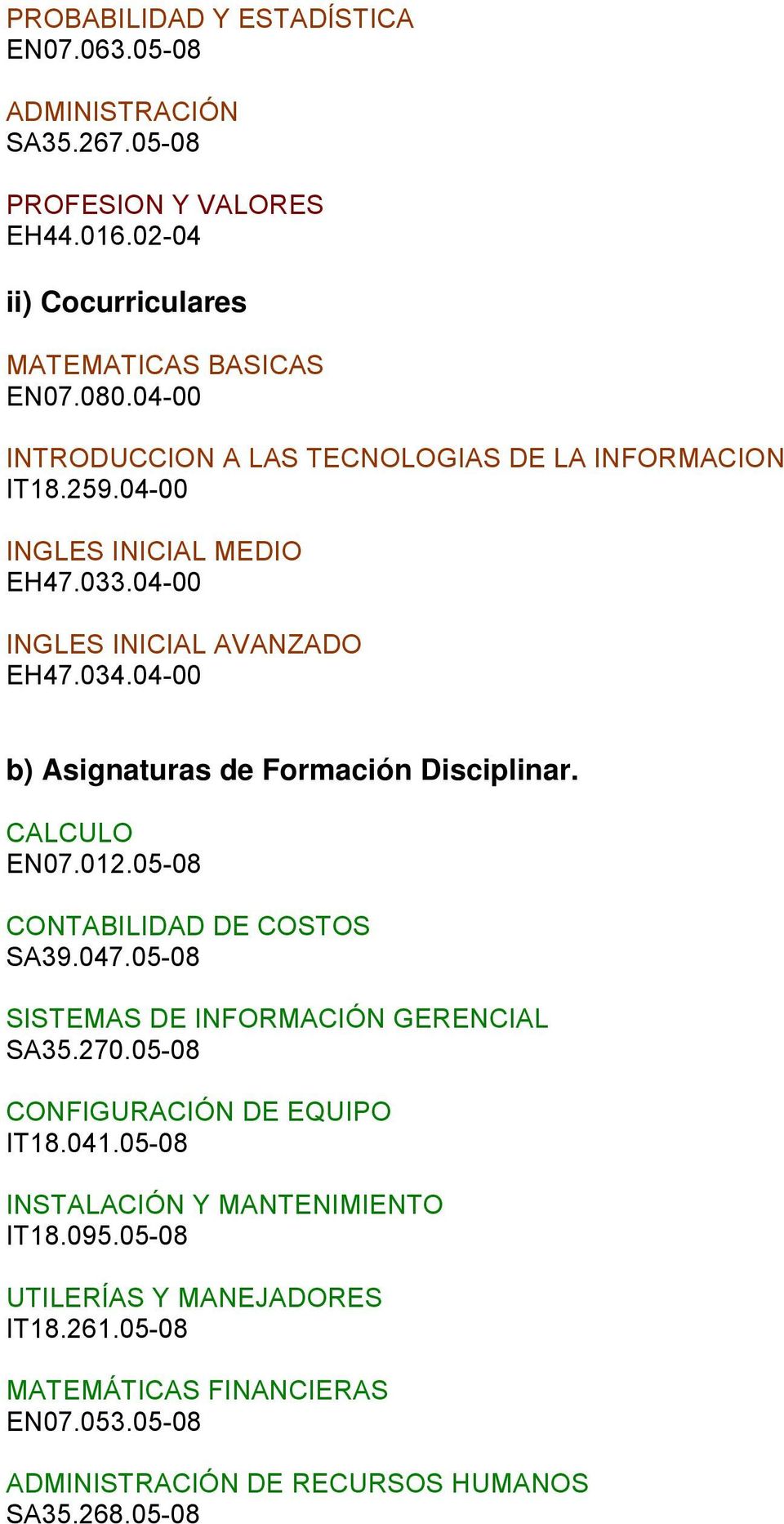 04-00 b) Asignaturas de Formación Disciplinar. CALCULO EN07.012.05-08 CONTABILIDAD DE COSTOS SA39.047.05-08 SISTEMAS DE INFORMACIÓN GERENCIAL SA35.270.