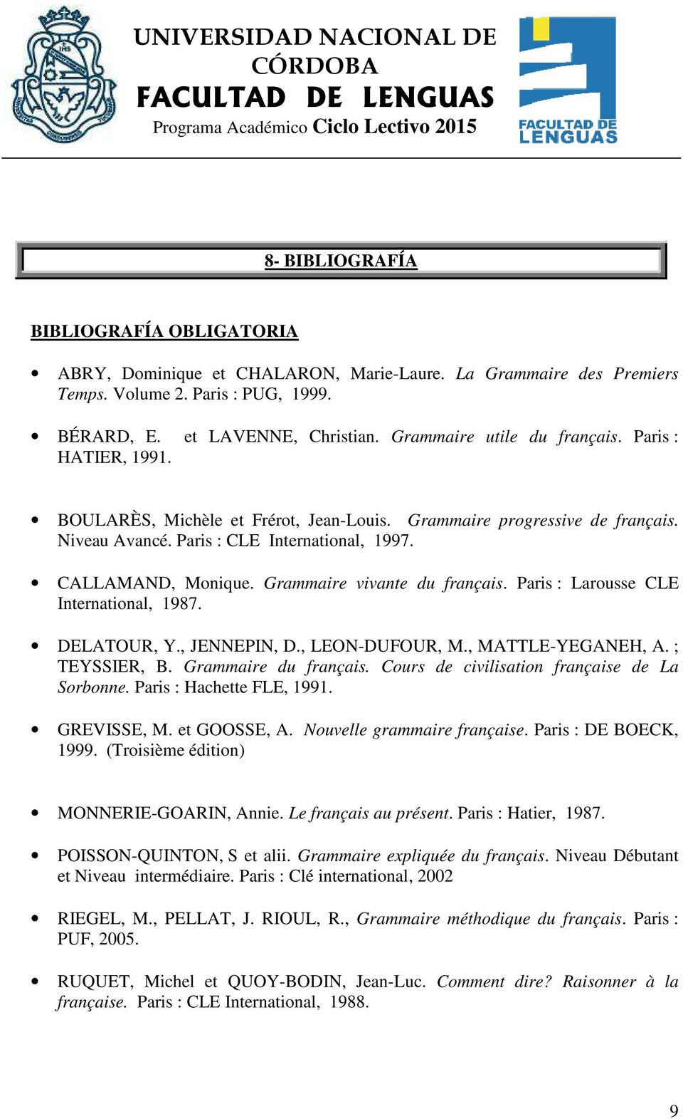Grammaire vivante du français. Paris : Larousse CLE International, 1987. DELATOUR, Y., JENNEPIN, D., LEON-DUFOUR, M., MATTLE-YEGANEH, A. ; TEYSSIER, B. Grammaire du français.