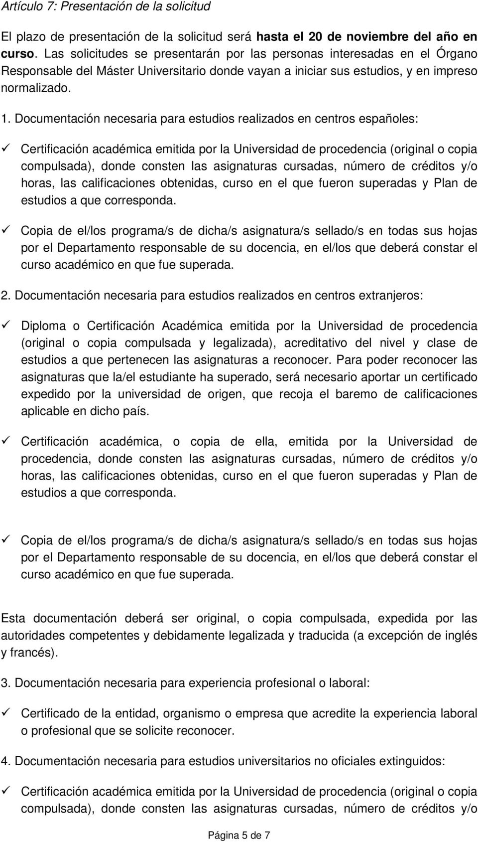 Documentación necesaria para estudios realizados en centros españoles: Certificación académica emitida por la Universidad de procedencia (original o copia compulsada), donde consten las asignaturas