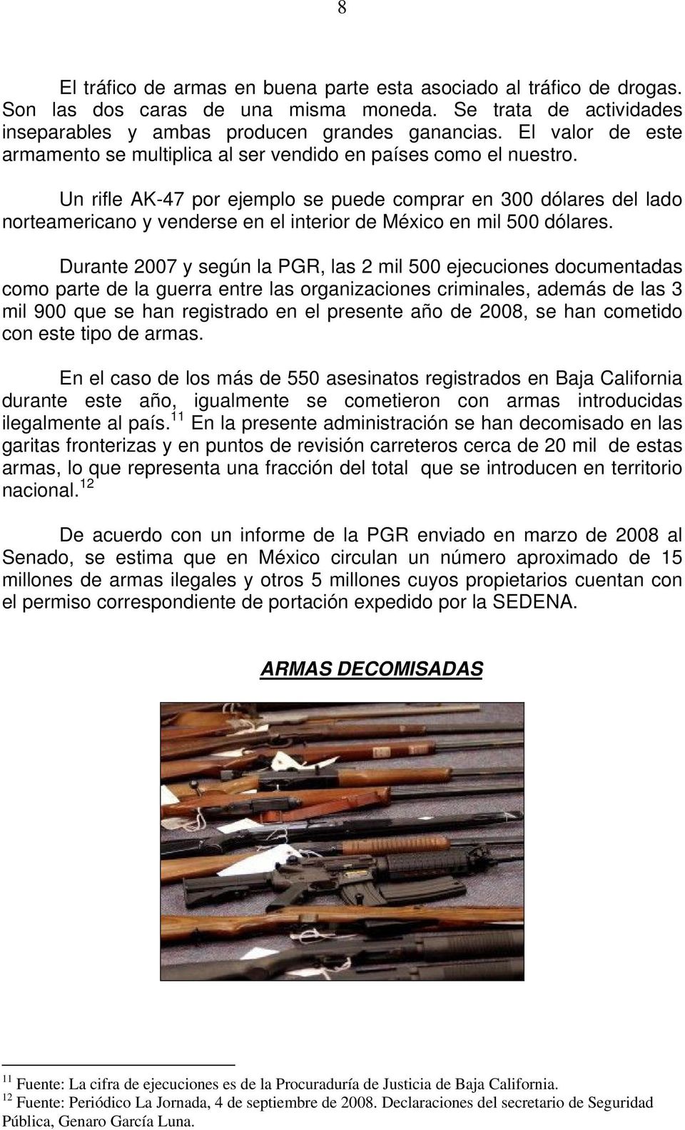 Un rifle AK-47 por ejemplo se puede comprar en 300 dólares del lado norteamericano y venderse en el interior de México en mil 500 dólares.