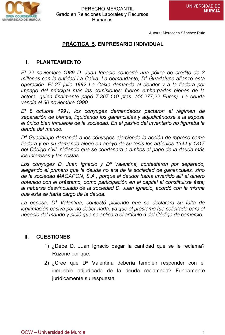 El 27 julio 1992 La Caixa demanda al deudor y a la fiadora por impago del principal más las comisiones; fueron embargados bienes de la actora, quien finalmente pagó 7.367.110 ptas. (44.277,22 Euros).