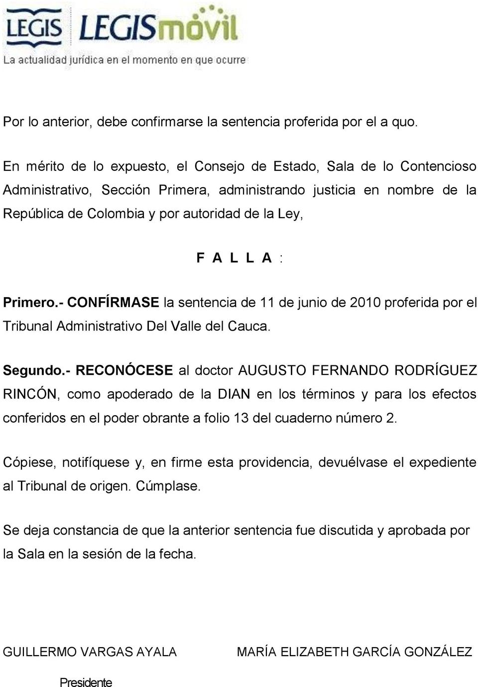 A : Primero.- CONFÍRMASE la sentencia de 11 de junio de 2010 proferida por el Tribunal Administrativo Del Valle del Cauca. Segundo.