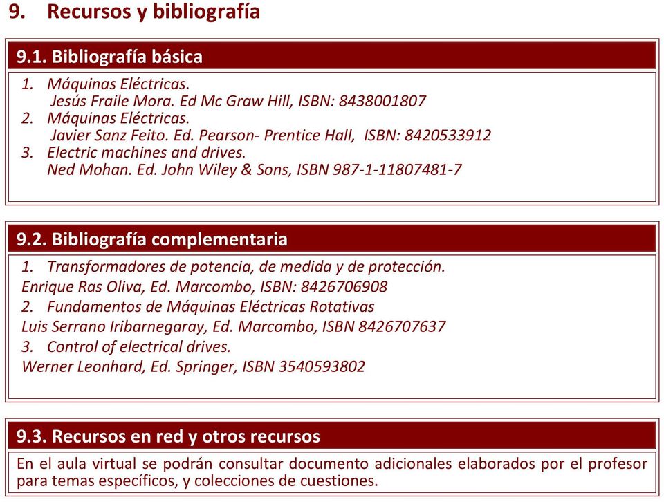 Marcombo, ISBN: 8426706908 2. Fundamentos de Máquinas Eléctricas Rotativas Luis Serrano Iribarnegaray, Ed. Marcombo, ISBN 8426707637 3. Control of electrical drives. Werner Leonhard, Ed.