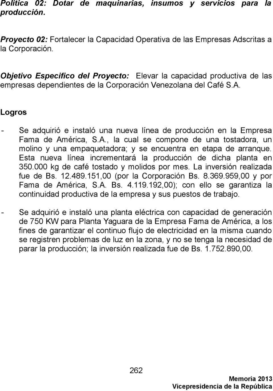Logros - Se adquirió e instaló una nueva línea de producción en la Empresa Fama de América, S.A., la cual se compone de una tostadora, un molino y una empaquetadora; y se encuentra en etapa de arranque.