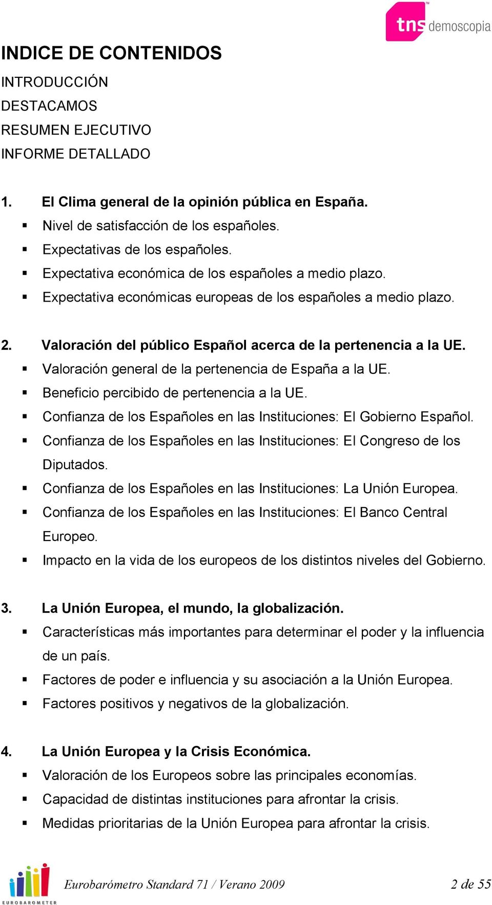 Valoración del público Español acerca de la pertenencia a la UE. Valoración general de la pertenencia de España a la UE. Beneficio percibido de pertenencia a la UE.