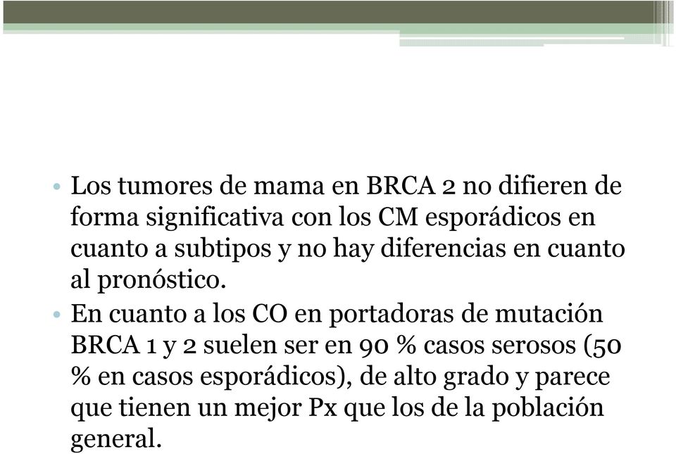 En cuanto a los CO en portadoras de mutación BRCA 1 y 2 suelen ser en 90 % casos