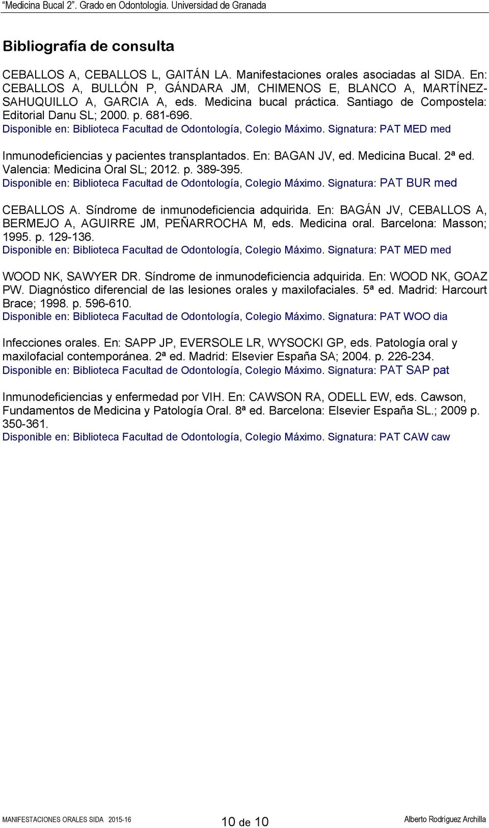 Signatura: PAT MED med Inmunodeficiencias y pacientes transplantados. En: BAGAN JV, ed. Medicina Bucal. 2ª ed. Valencia: Medicina Oral SL; 2012. p. 389-395.
