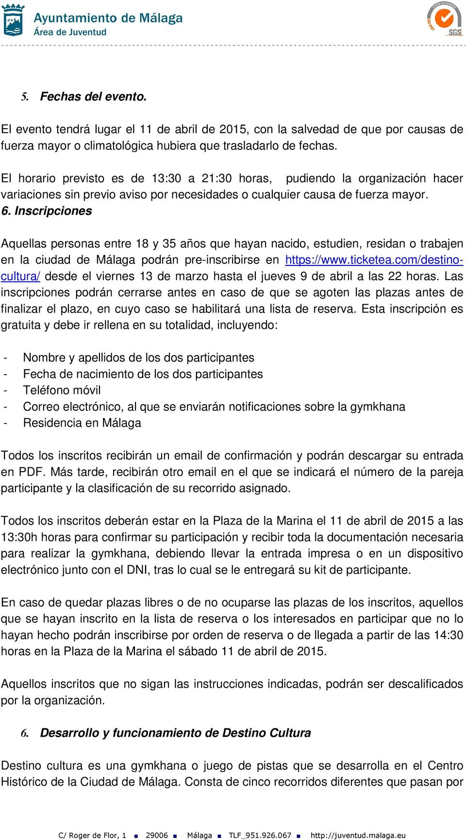 Inscripciones Aquellas personas entre 18 y 35 años que hayan nacido, estudien, residan o trabajen en la ciudad de Málaga podrán pre-inscribirse en https://www.ticketea.