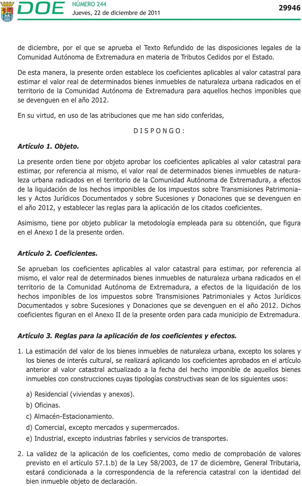 de la Comunidad Autónoma de Extremadura para aquellos hechos imponibles que se devenguen en el año 2012. En su virtud, en uso de las atribuciones que me han sido conferidas, Artículo 1. Objeto.