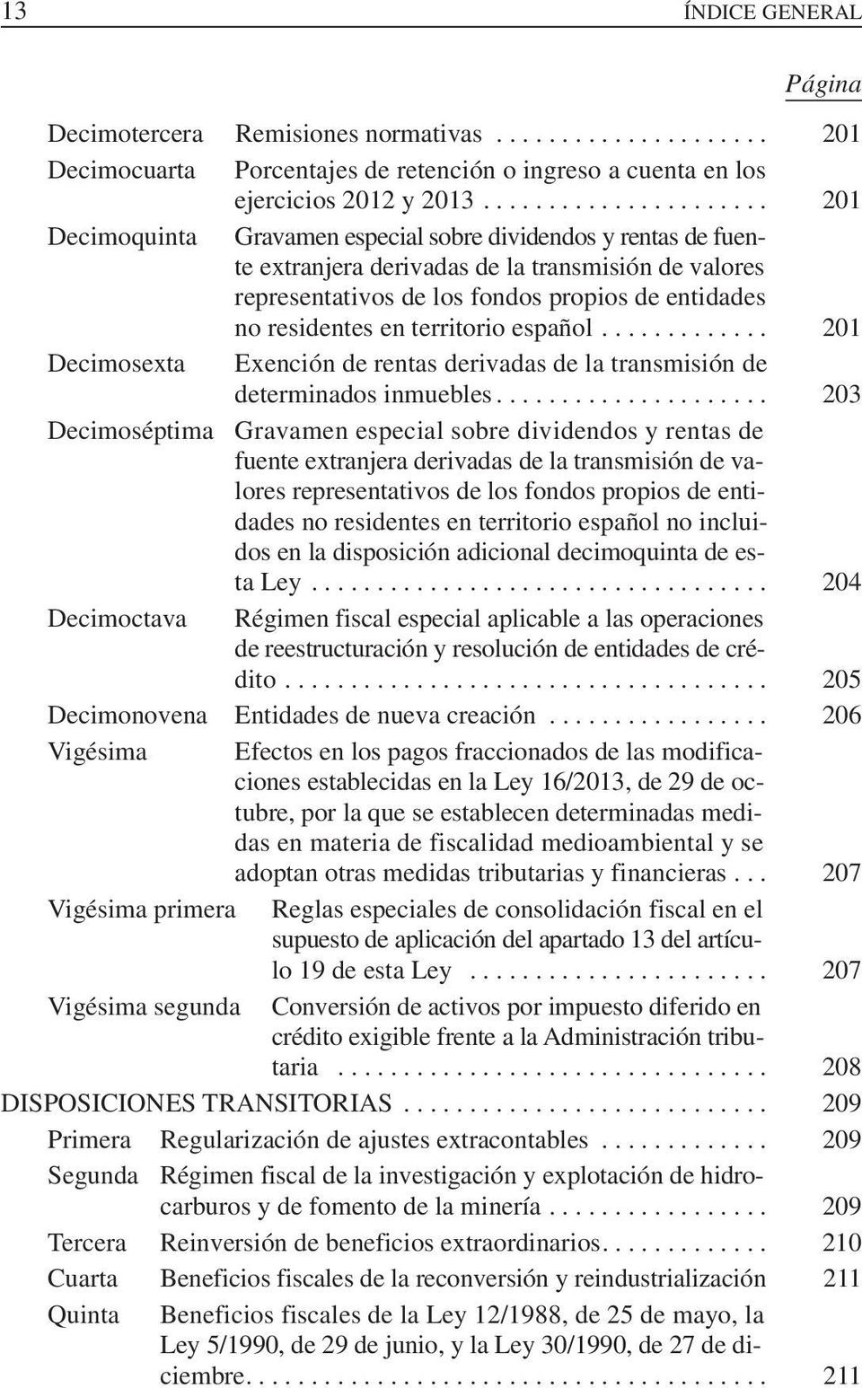 territorio español... 201 Decimosexta Exención de rentas derivadas de la transmisión de determinados inmuebles.