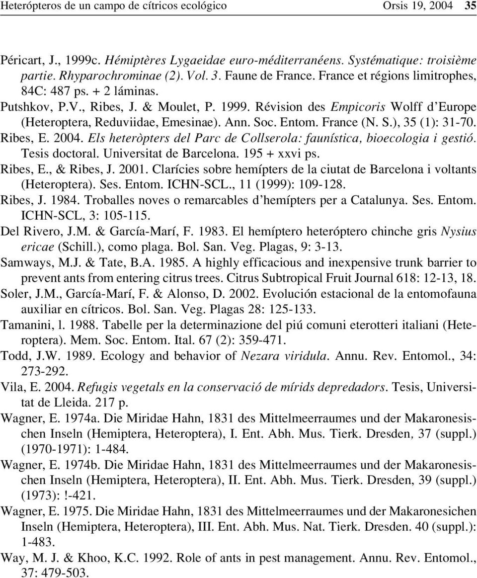 France (N. S.), 35 (): 3-7. Ribes, E. 4. Els heteròpters del Parc de Collserola: faunística, bioecologia i gestió. Tesis doctoral. Universitat de Barcelona. 95 + xxvi ps. Ribes, E., & Ribes, J.