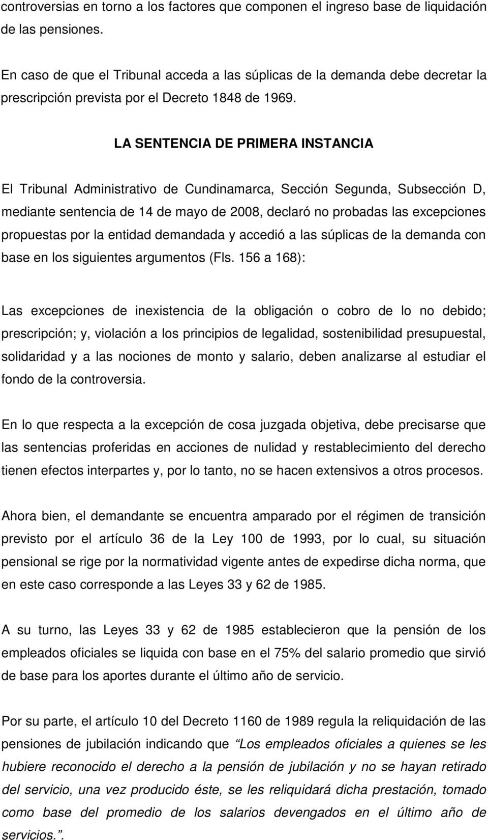 LA SENTENCIA DE PRIMERA INSTANCIA El Tribunal Administrativo de Cundinamarca, Sección Segunda, Subsección D, mediante sentencia de 14 de mayo de 2008, declaró no probadas las excepciones propuestas
