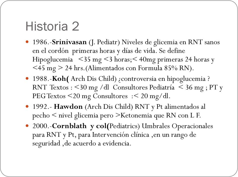 -Koh( Arch Dis Child) controversia en hipoglucemia? RNT Textos : <30 mg /dl Consultores Pediatría < 36 mg ; PT y PEG Textos <20 mg Consultores :< 20 mg/dl. 1992.