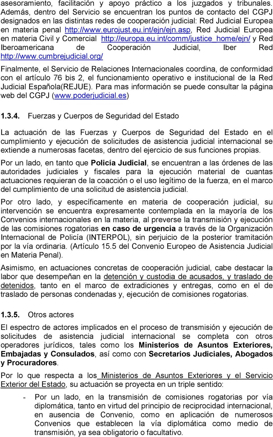 asp, Red Judicial Europea en materia Civil y Comercial http://europa.eu.int/comm/justice_home/ejn/ y Red Iberoamericana de Cooperación Judicial, Iber Red http://www.cumbrejudicial.
