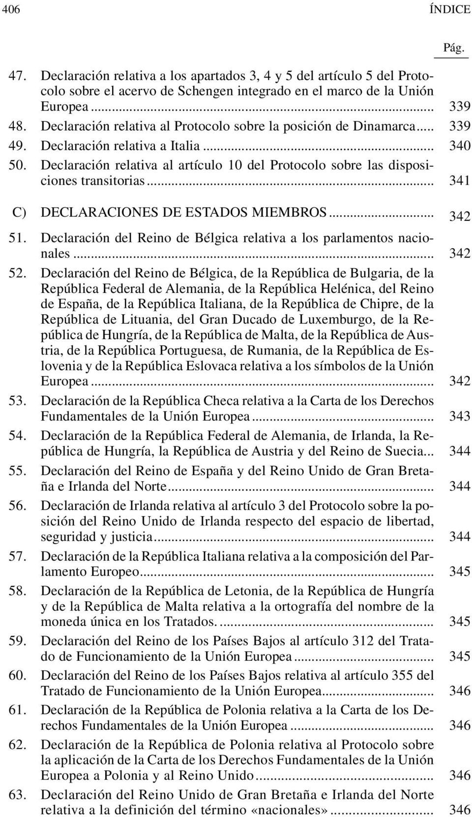 Declaración relativa al artículo 10 del Protocolo sobre las disposiciones transitorias... 341 C) DECLARACIONES DE ESTADOS MIEMBROS... 342 51.