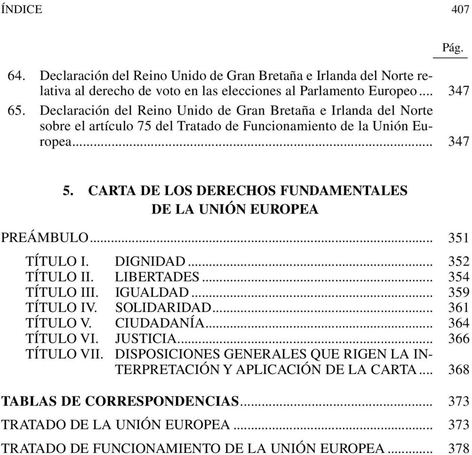 CARTA DE LOS DERECHOS FUNDAMENTALES DE LA UNIÓN EUROPEA PREÁMBULO... 351 TÍTULO I. DIGNIDAD... 352 TÍTULO II. LIBERTADES... 354 TÍTULO III. IGUALDAD... 359 TÍTULO IV. SOLIDARIDAD.