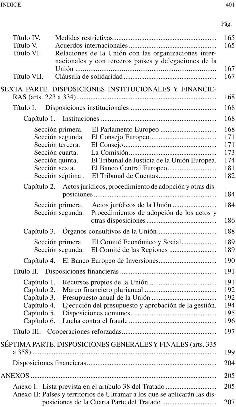 DISPOSICIONES INSTITUCIONALES Y FINANCIE- RAS (arts. 223 a 334)... 168 Título I. Disposiciones institucionales... 168 Capítulo 1. Instituciones... 168 Sección primera. El Parlamento Europeo.