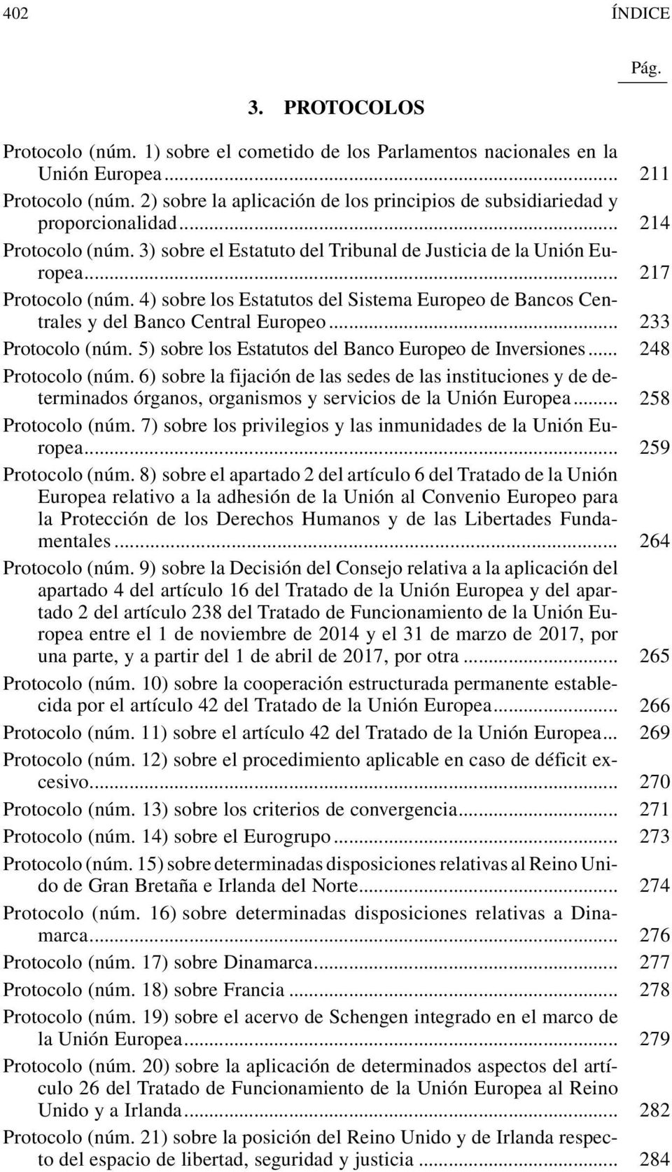 4) sobre los Estatutos del Sistema Europeo de Bancos Centrales y del Banco Central Europeo... 233 Protocolo (núm. 5) sobre los Estatutos del Banco Europeo de Inversiones... 248 Protocolo (núm.
