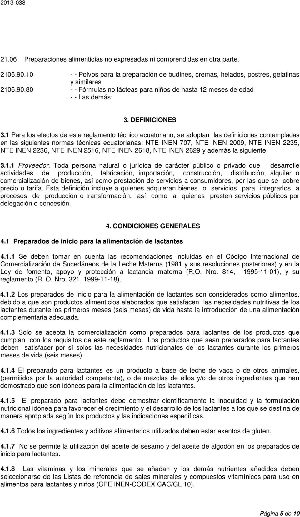 1 Para los efectos de este reglamento técnico ecuatoriano, se adoptan las definiciones contempladas en las siguientes normas técnicas ecuatorianas: NTE INEN 707, NTE INEN 2009, NTE INEN 2235, NTE