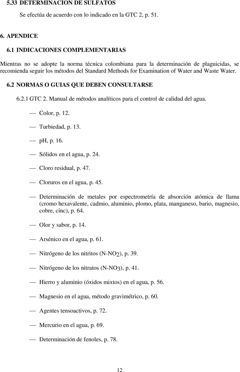 and Waste Water. 6.2 NORMAS O GUIAS QUE DEBEN CONSULTARSE 6.2.1 GTC 2. Manual de métodos analíticos para el control de calidad del agua. Color, p. 12. Turbiedad, p. 13. ph, p. 16.