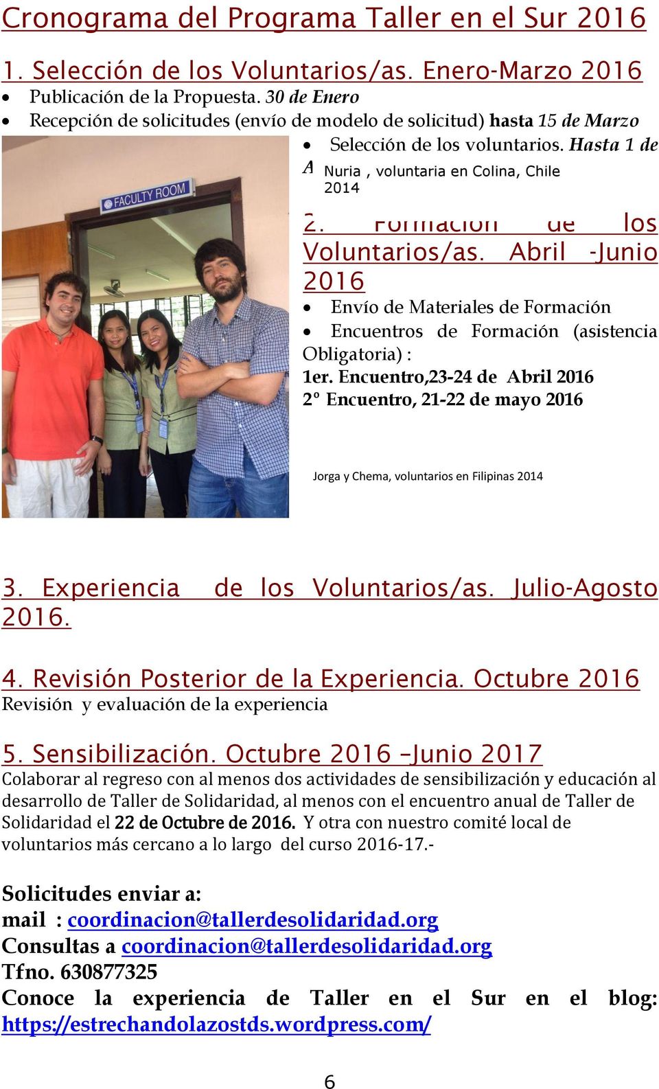 Formación de los Voluntarios/as. Abril -Junio 2016 Envío de Materiales de Formación Encuentros de Formación (asistencia Obligatoria) : 1er.