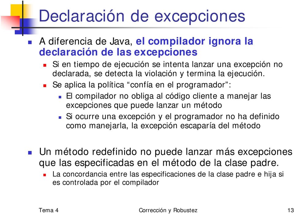 Se aplica la política confía en el programador : El compilador no obliga al código cliente a manejar las excepciones que puede lanzar un método Si ocurre una excepción y el