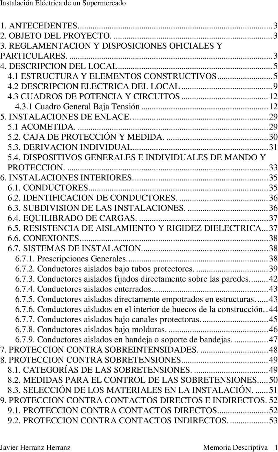 ..31 5.4. DISPOSITIVOS GENERALES E INDIVIDUALES DE MANDO Y PROTECCION....33 6. INSTALACIONES INTERIORES...35 6.1. CONDUCTORES...35 6.2. IDENTIFICACION DE CONDUCTORES....36 6.3. SUBDIVISION DE LAS INSTALACIONES.