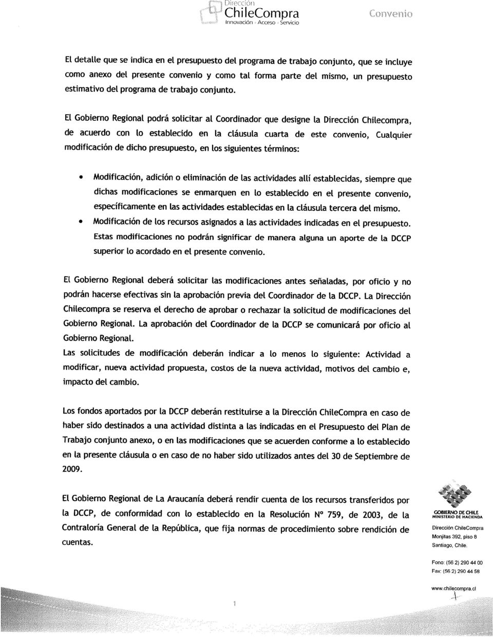 EL Gobierno Regional podrá solicitar al Coordinador que designe La Dirección Chilecompra, de acuerdo con lo estabtecido en La cláusula cuarta de este convenio, Cualquier modificación de dicho