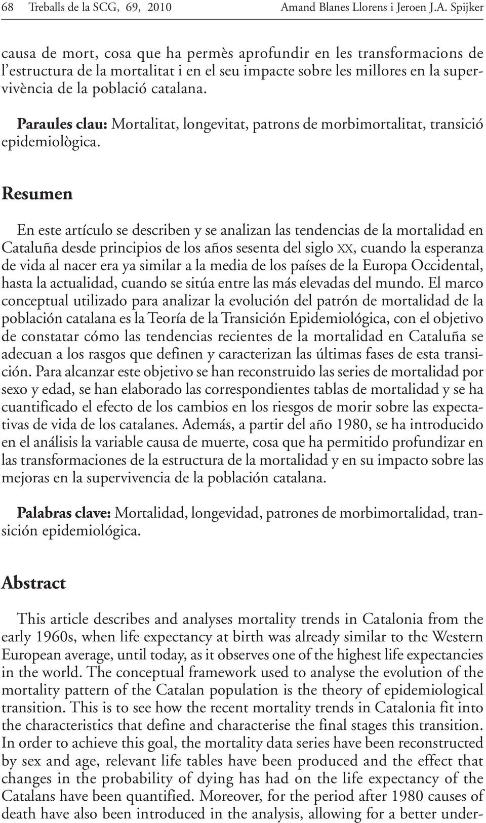Spijker causa de mort, cosa que ha permès aprofundir en les transformacions de l estructura de la mortalitat i en el seu impacte sobre les millores en la supervivència de la població catalana.
