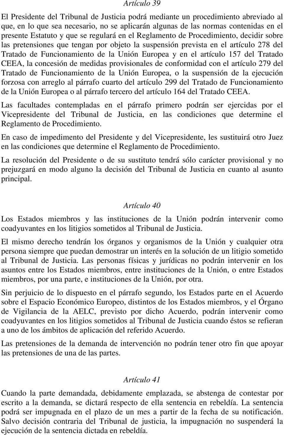 en el artículo 157 del Tratado CEEA, la concesión de medidas provisionales de conformidad con el artículo 279 del Tratado de Funcionamiento de la Unión Europea, o la suspensión de la ejecución
