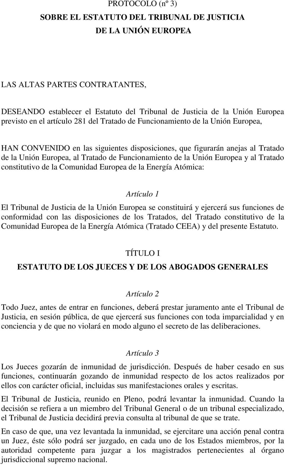 la Unión Europea y al Tratado constitutivo de la Comunidad Europea de la Energía Atómica: Artículo 1 El Tribunal de Justicia de la Unión Europea se constituirá y ejercerá sus funciones de conformidad