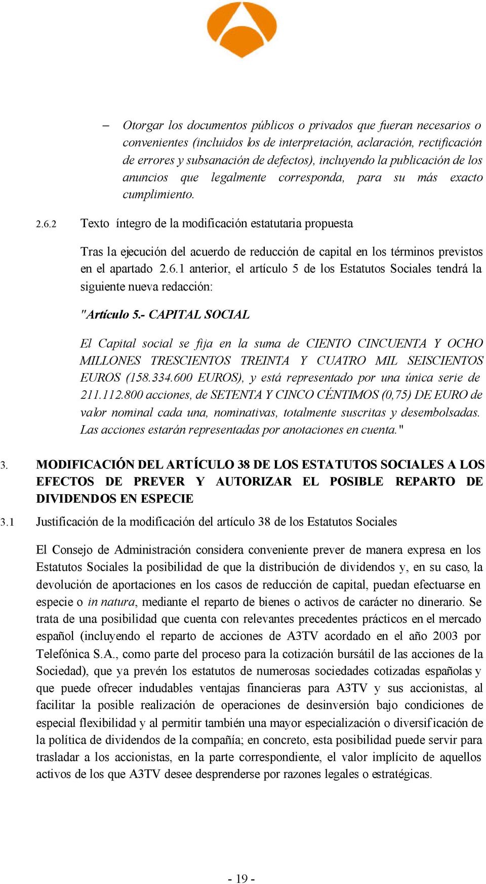 2 Texto íntegro de la modificación estatutaria propuesta Tras la ejecución del acuerdo de reducción de capital en los términos previstos en el apartado 2.6.