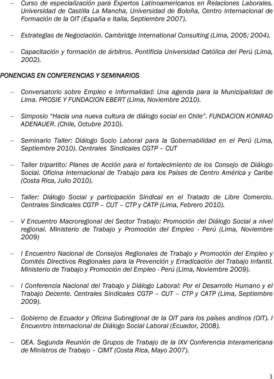 Cambridge International Consulting (Lima, 2005; 2004). Capacitación y formación de árbitros. Pontificia Universidad Católica del Perú (Lima, 2002).