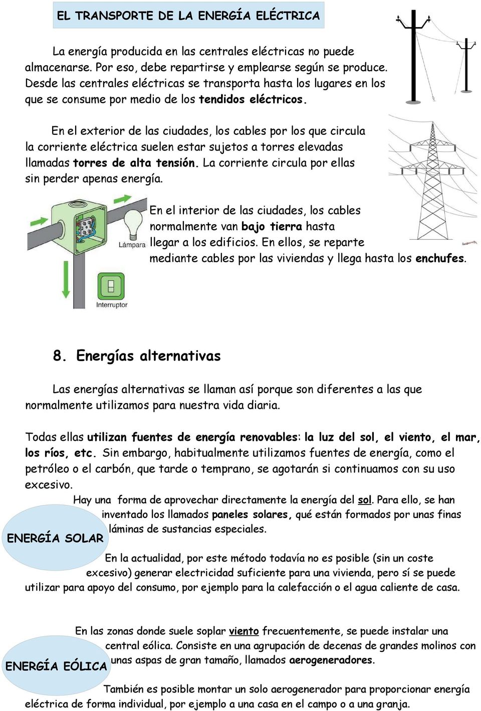 En el exterior de las ciudades, los cables por los que circula la corriente eléctrica suelen estar sujetos a torres elevadas llamadas torres de alta tensión.