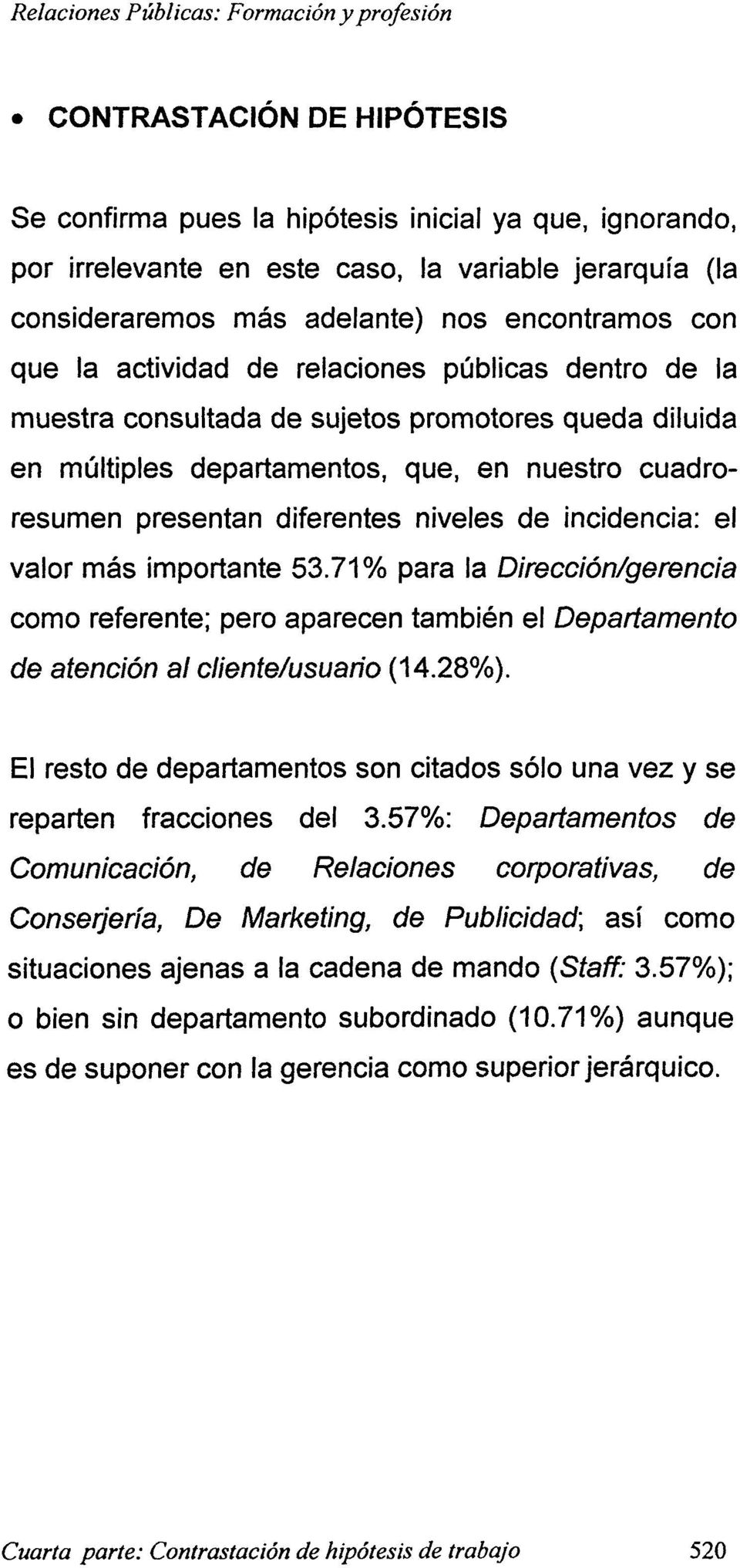 incidencia: el valor más importante 53.7% para la Dirección/gerencia como referente; pero aparecen también el Departamento de atención al cliente/usuario (4.28%).