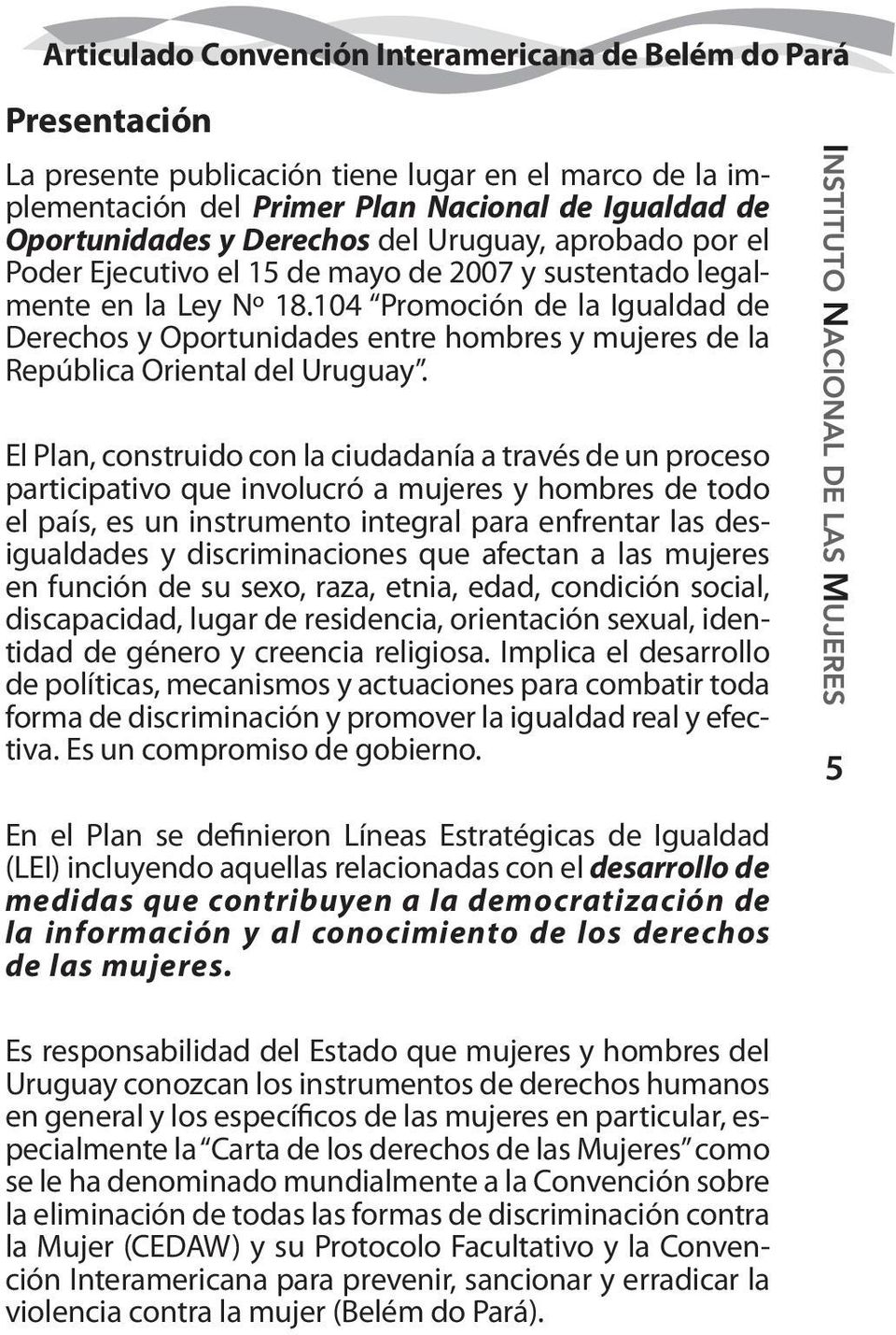 104 Promoción de la Igualdad de Derechos y Oportunidades entre hombres y mujeres de la República Oriental del Uruguay.