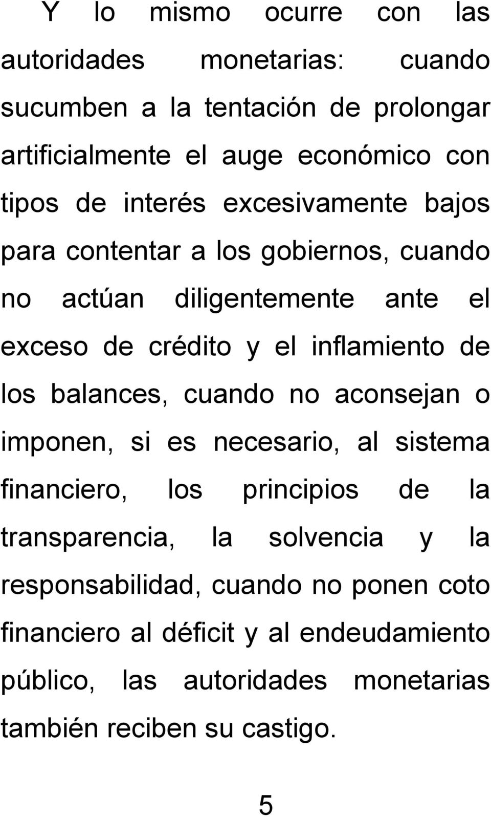 los balances, cuando no aconsejan o imponen, si es necesario, al sistema financiero, los principios de la transparencia, la solvencia y la