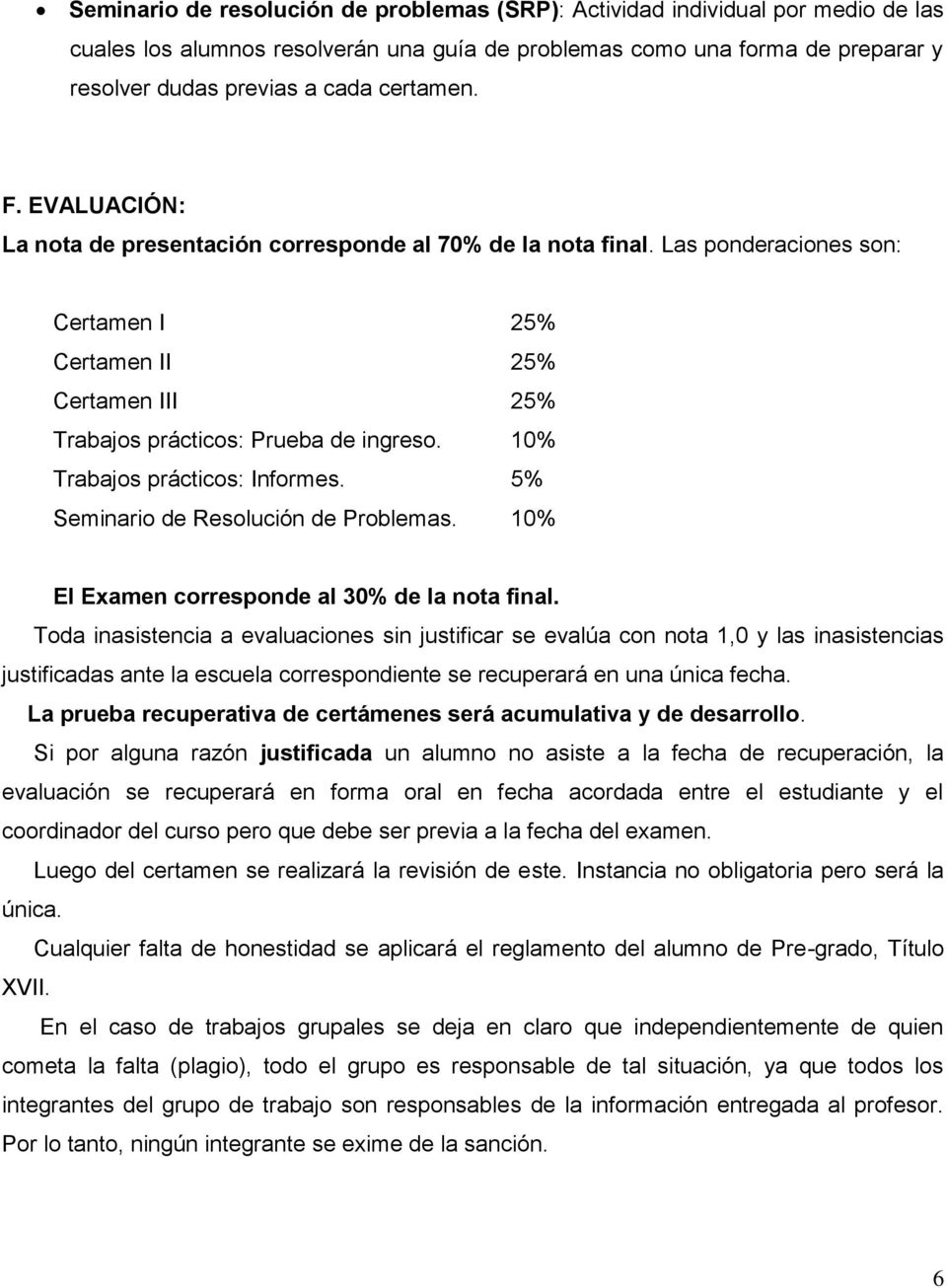 10% Trabajos prácticos: Informes. 5% Seminario de Resolución de Problemas. 10% El Examen corresponde al 30% de la nota final.