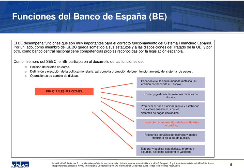 legislación española. Como miembro del SEBC, el BE participa en el desarrollo de las funciones de: o Emisión de billetes en euros.
