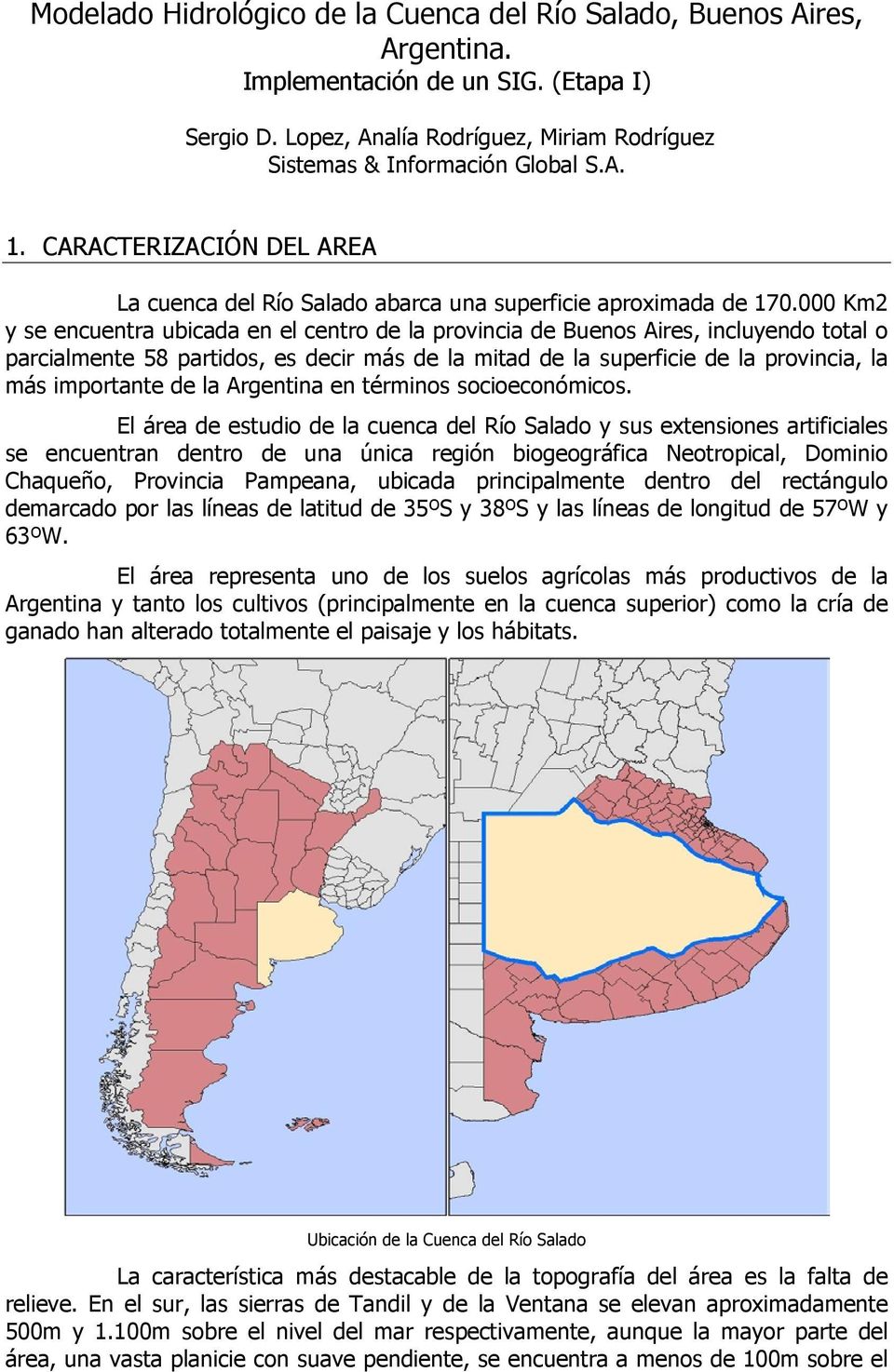 000 Km2 y se encuentra ubicada en el centro de la provincia de Buenos Aires, incluyendo total o parcialmente 58 partidos, es decir más de la mitad de la superficie de la provincia, la más importante