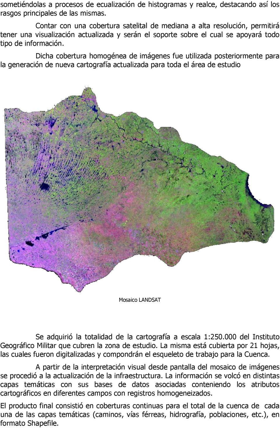 Dicha cobertura homogénea de imágenes fue utilizada posteriormente para la generación de nueva cartografía actualizada para toda el área de estudio Mosaico LANDSAT Se adquirió la totalidad de la