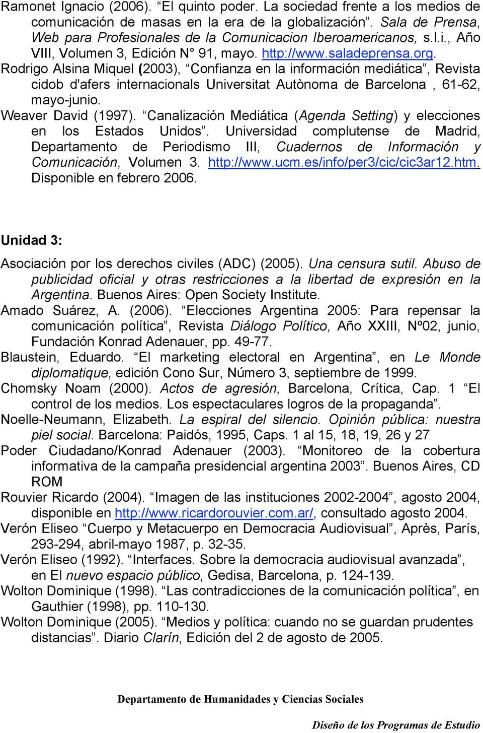Rodrigo Alsina Miquel (2003), Confianza en la información mediática, Revista cidob d'afers internacionals Universitat Autònoma de Barcelona, 61-62, mayo-junio. Weaver David (1997).